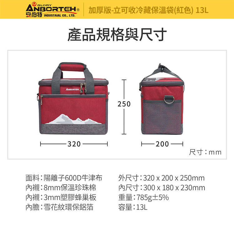 ® GLORYANBORTEH 加厚版-立可收冷藏保溫袋(紅色) 13L INDUSTAIAL CO, LTD.產品規格與尺寸-320-250尺寸:mm面料:陽離子600D牛津布襯:8mm保溫珍珠棉內襯:3mm塑膠蜂巢板內膽:雪花紋環保鋁箔外尺寸:320200 x 250mm內尺寸:300x180 x 230mm重量:785g±5%容量:13L